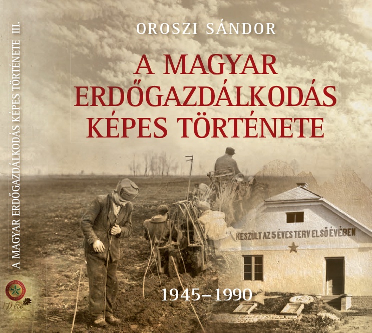 A magyar erdőgazdálkodás képes története III. (1945 – 1990)